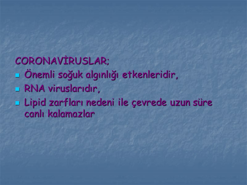 CORONAVİRUSLAR; Önemli soğuk algınlığı etkenleridir, RNA viruslarıdır, Lipid zarfları nedeni ile çevrede uzun süre